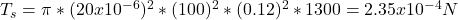 T_{s} =\pi *(20x10^{-6} )^{2}*(100 )^{2} *(0.12 )^{2}*1300=2.35x10^{-4} N