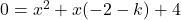 0 = x^2 +x(-2 - k) +4