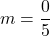 \displaystyle m = \frac{0}{5}