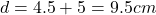 d=4.5+5=9.5 cm