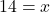 14=x