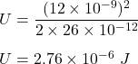 U=\dfrac{(12\times 10^{-9})^2}{2\times 26\times 10^{-12}}\\\\U=2.76\times 10^{-6}\ J
