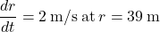 \dfrac{dr}{dt} = 2\:\text{m/s}\:\text{at}\:r = 39\:\text{m}