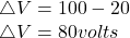 \triangle V = 100 - 20\\\triangle V = 80 volts
