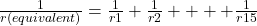  \frac{1}{r(equivalent)}  =  \frac{1}{r1}  +  \frac{1}{r2}  +  +  +  +  \frac{1}{r15} 