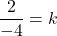 \dfrac{2}{-4}=k