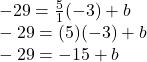 -29=\frac{5}{1}(-3)+b\\-29=(5)}(-3)+b\\-29=-15+b
