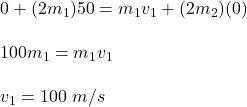0+(2m_1)50=m_1v_1+(2m_2)(0)\\\\100m_1=m_1v_1\\\\v_1=100\ m/s