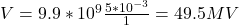 V=9.9*10^{9}\frac{5*10^{-3}}{1}=49.5MV