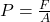 P = \frac{F}{A}}