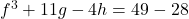 f^3+11g-4h=49-28