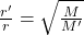 \frac{r'}{r } =\sqrt{\frac{M}{M'} }