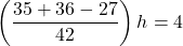 \left(\dfrac{35+36-27}{42}\right)h=4