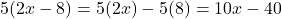 5(2x-8) = 5(2x) - 5(8) = 10x - 40