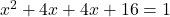 x^2 + 4x + 4x+ 16 = 1