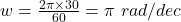 w  =  \frac{2 \pi  \times 30}{60} = \pi  \ rad/dec \\