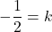 -\dfrac{1}{2}=k
