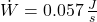 \dot W = 0.057\,\frac{J}{s}