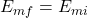 E_{mf}=E_{mi}