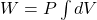 W = P \int dV