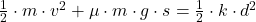 \frac{1}{2}\cdot m \cdot v^{2} +\mu\cdot m\cdot g \cdot s = \frac{1}{2}  \cdot k \cdot d^{2}