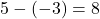 5-(-3)=8