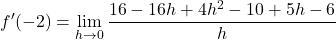 \displaystyle f'(-2)=\lim_{h\to 0}\frac{16-16h+4h^2-10+5h-6}{h}