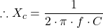 \therefore X_c = \dfrac{1}{2 \cdot \pi \cdot f \cdot C}