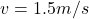 v=1.5m/s