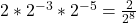 2*2^{-3} * 2^{-5} =\frac{2}{2^8}