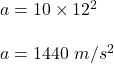 a=10\times 12^2\\\\a=1440\ m/s^2