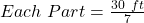 Each\ Part = \frac{30\ ft}{7}