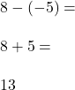 8-(-5)=\\\\8+5=\\\\13