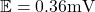 \mathbb{E}=0.36 \mathrm{mV}