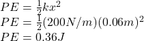 PE = \frac{1}{2} kx^{2} \\PE = \frac{1}{2} (200 N/m)(0.06 m)^{2} \\PE = 0.36 J