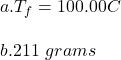 a.T_f=100.00\textdegree C\\\\b. 211\ grams\\