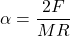 \alpha=\dfrac{2F}{MR}