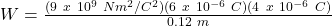 W = \frac{(9\ x\ 10^9\ Nm^2/C^2)(6\ x\ 10^{-6}\ C)(4\ x\ 10^{-6}\ C)}{0.12\ m}