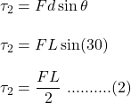\tau_2=Fd\sin \theta\\\\\tau_2=FL\sin (30)\\\\\tau_2=\dfrac{FL}{2}\ ..........(2)
