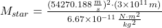 M_{star} = \frac{(54270.188\,\frac{m}{s} )^{2}\cdot (3\times 10^{11}\,m)}{6.67\times 10^{-11}\,\frac{N\cdot m^{2}}{kg^{2}} }