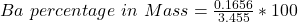 Ba\ percentage\ in\ Mass= \frac{0.1656}{ 3.455 }* 100%