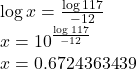 \log x =\frac{\log 117}{-12}\\x =10^{\frac{\log 117}{-12}}\\x=0.6724363439