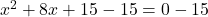 x^2 + 8x + 15 - 15 = 0 - 15