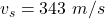 Rendered by QuickLaTeX.com v_s = 343 \ m/s