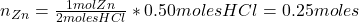  n_{Zn} = \frac{1 mol Zn}{2 moles HCl}*0.50 moles HCl = 0.25 moles 