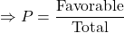 \Rightarrow P=\dfrac{\text{Favorable}}{\text{Total}}