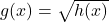 g(x) = \sqrt{h(x)}