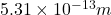 5.31 \times 10^{-13} m