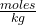 \frac{moles}{kg}