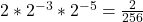 2*2^{-3} * 2^{-5} =\frac{2}{256}